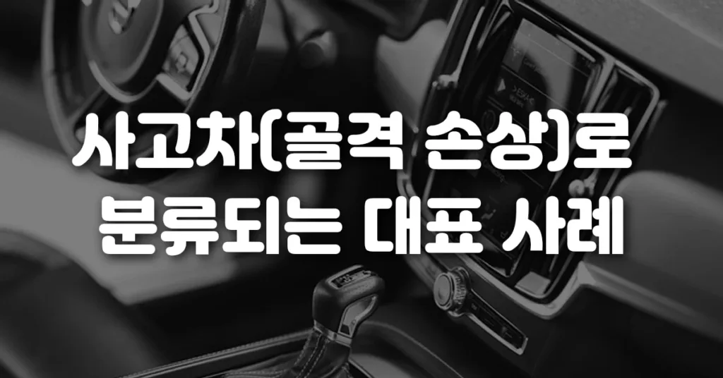 사고차(골격 손상)로 분류되는 대표 사례