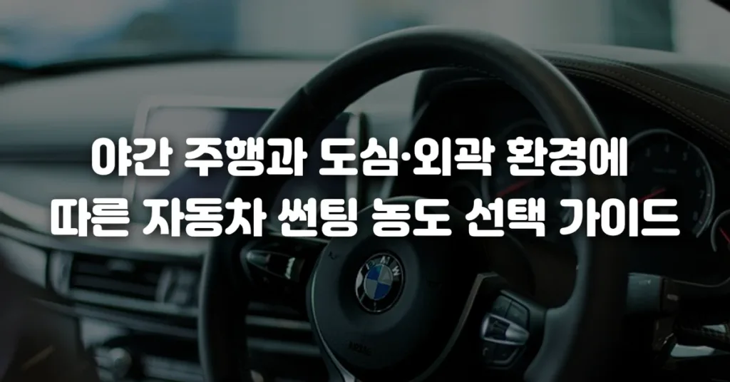 야간 주행과 도심·외곽 환경에 따른 자동차 썬팅 농도 선택 가이드