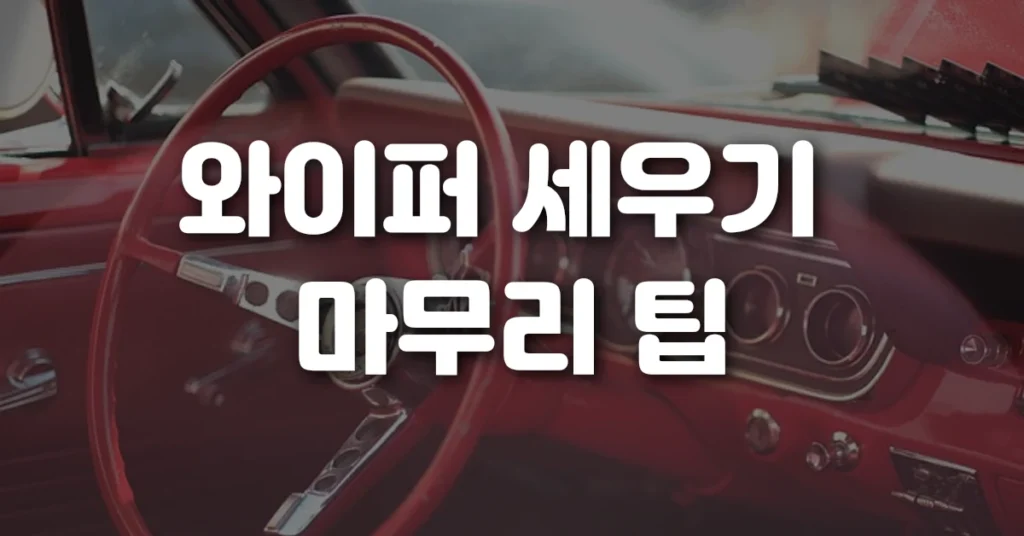 와이퍼 세우기 마무리 팁