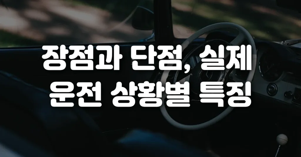 장점과 단점, 실제 운전 상황별 특징